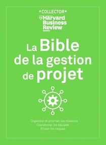 La bible de la gestion de projet : Organiser et prioriser les missions, coordonner les équipes, piloter les risques