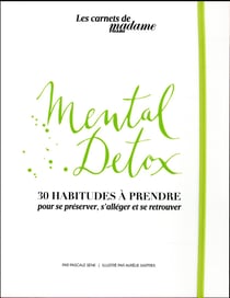 Mental detox - 30 habitudes à prendre pour se préserver s'alléger et se retrouver