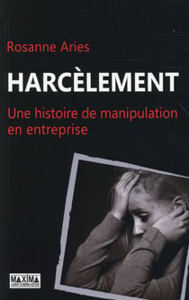 Harcèlement - histoire d'une manipulation en entreprise