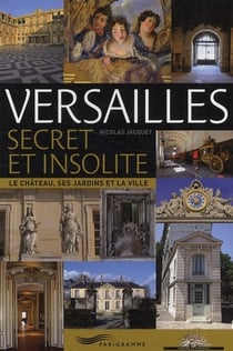 Versailles secret et insolite - le château, ses jardins et la ville