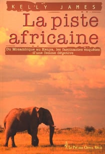 La piste africaine - du Mozambique au Kenya, les fascinantes enquêtes d'une femme détective