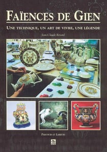 Faiences de gien une technique, un art de vivre, une legende