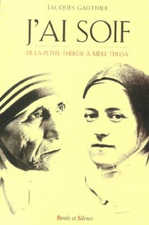 J'ai soif - de la petite thérèse à mère thérésa