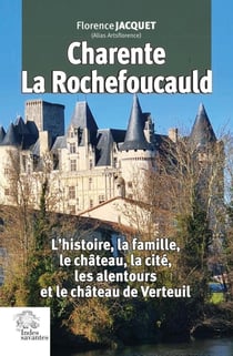 Charente, La Rochefoucauld : l'histoire, la famille, le château, la cité, les alentours et le château de Verteuil
