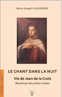 Le chant dans la Nuit : Vie de Jean de la Croix, illustrée par des poésies choisies