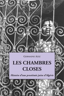 Les chambres closes : Histoire d'une prostituée juive d'Algérie