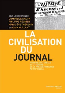 La civilisation du journal - une histoire de la presse française au XIX siècle