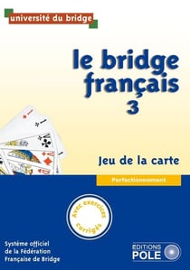 Le bridge français Tome 3 - jeu de la carte - perfectionnement - avec corrigés inclus