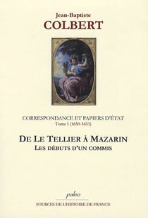 Correspondance et papiers d'état t.1 (1650-1651) - de le Tellier à Mazarin.
