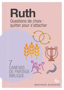 7 canevas de partage biblique - Ruth - questions de choix : quitter pour s'attacher