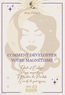 Comment développer votre magnétisme : fluide et énergie - passes magnétiques - utilisation du pendule