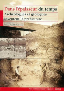 Dans l'épaisseur du temps - archéologues et géologues inventent la préhistoire