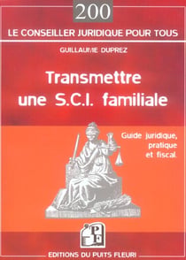 Transmettre une s.c.i. familiale - guide juridique, pratique et fiscal