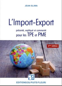 L'import-export présenté, expliqué et commenté pour les TPE et PME : tous les éléments techniques, juridiques et pratiques ! (2e édition)