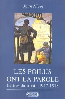 Les poilus ont la parole: dans les tranchees, lettres du front, 1917-1918 - les poilus ont la parole