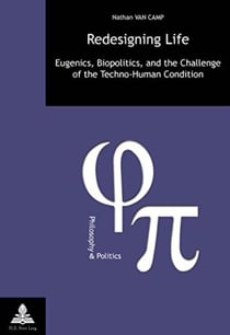 Redesigning life - eugenics, biopolitics, and the challenge of the techno-human condition