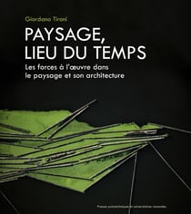 Paysage, lieu du temps - les forces à l'oeuvre dans le paysage et son architecture