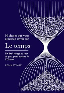 10 choses que vous aimeriez savoir sur : Le temps : Un bref voyage au coeur du plus grand mystère de l'Univers