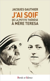 J'ai soif - de la petite Thérèse à mère Téresa
