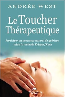 Le toucher thérapeutique : participer au processus naturel de guérison selon la méthode Krieger/Kunz