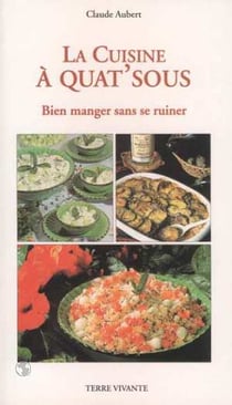 La cuisine à quat' sous : Bien manger sans se ruiner