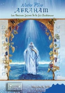 Notre père Abraham - les racines juives de la foi chrétienne