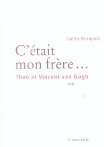 C'était mon frère... Théo et Vincent van Gogh