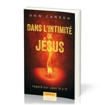 Dans l'intimité de Jésus - regard sur Jean 14 à 17