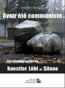 Avoir été communiste - les autobiographies de Koestler, Lobl et Silone