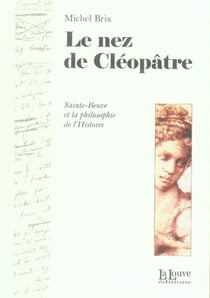 Le Nez de Cleopatre : Sainte-Beuve et la Philosophie de l'Hist