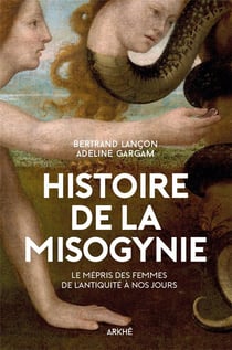 Histoire de la misogynie - le mépris des femmes, de l'antiquité à nos jours