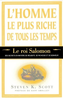 L'homme le plus riche de tous les temps - le roi Salomon, ses secrets en matière de réussite, de richesse et de bonheur