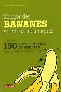 Manger des bananes attire les moustiques et plus de 150 autres mythes et réalités en matière d'alimentation