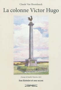 La colonne victor hugo : champ de bataille waterloo 1815 : son histoire et son secret, du denuement
