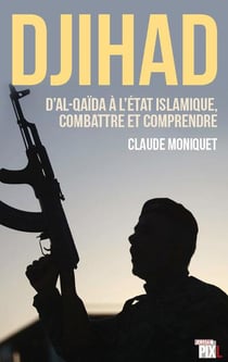 Djihad : d'al-qaida a l'etat islamique, combattre et comprendre