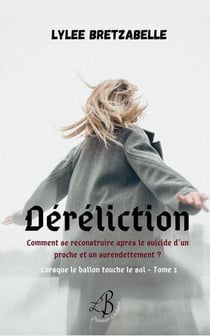 Lorsque le ballon touche le sol - t01 - dereliction - comment se reconstruire apres le suicide d'un