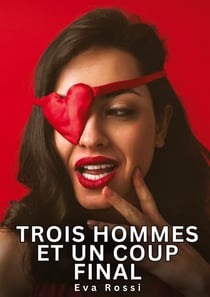 Trois hommes et un coup final : Histoires Érotiques Interdites de Sexe Tabou pour Adultes