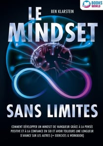 Le mindset sans limites : Comment développer un mindset de vainqueur grâce à la pensée positive et à la confiance en soi et avoir toujours une longueur d'avance sur les autres (+ exercices & workbook)