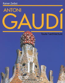 ANTONI GAUDI : UNE VIE EN ARCHITECTURE