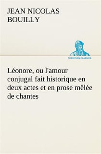 Leonore, ou l'amour conjugal fait historique en deux actes et en prose melee de chantes