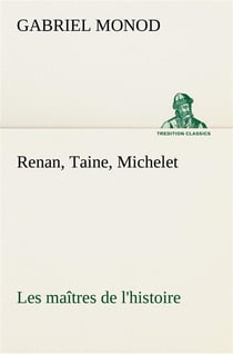 Renan, taine, michelet les maitres de l'histoire