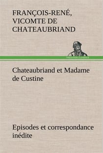 Chateaubriand et madame de custine episodes et correspondance inedite