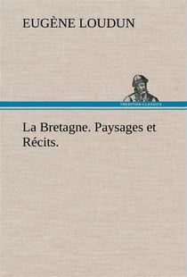 La bretagne. paysages et recits. - la bretagne paysages et recits