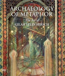 Archaeology of metaphor : the art of gilah yelin hirsch