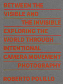 Between the visible and the invisible : exploring the world through intentional camera movement photography