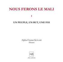 Nous ferons le Mali Tome 1 - un peuple, un but, une foi