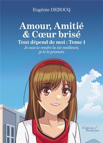 Amour, amitie & coeur brisé : tout dépend de moi t.1 - je vais te rendre la vie meilleure...
