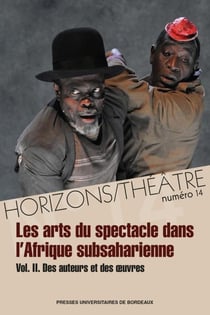 Horizons/théâtre n.14 : les arts du spectacle dans l'Afrique subsaharienne Tome 2 : des auteurs et des oeuvres