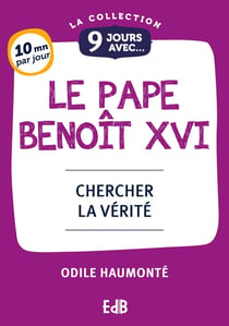 9 jours avec Benoît XVI : Chercher la vérité