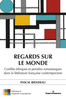 Regards sur le monde - conflits éthiques et pensées romanesques dans la littérature française contemporaine